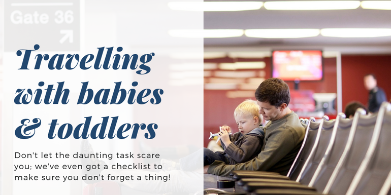 travelling with babies & toddlers; what to pack, what to do and how to keep them entertained!
