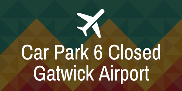 gatwick car park 6 closed