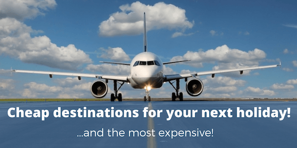 Cheap destinations for your holiday (and the most expensive!)