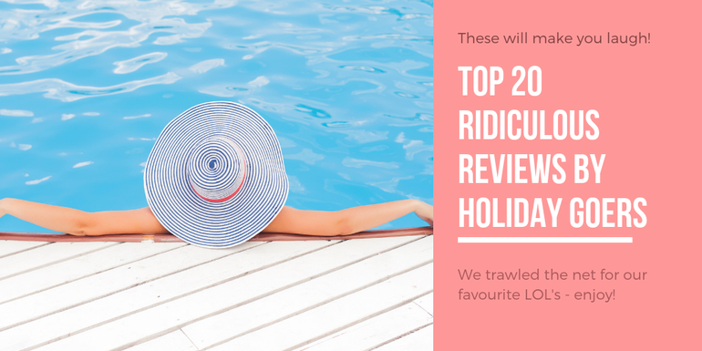 We trawled the net for the best Ridiculous reviews left by holiday goers - enjoy!!