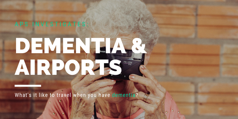 APS investigates Dementia and Airports 