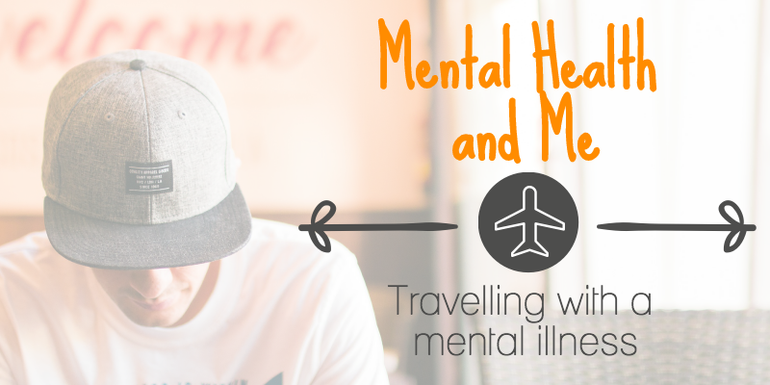 Mental Health and Me - Travelling with a Mental Illness