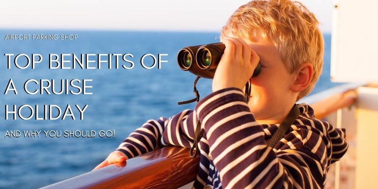 We look into the top benefits of a cruise holiday
