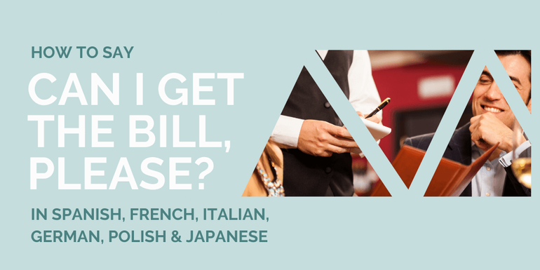 Know how to say Can I have the bill, please in 6 different languages"