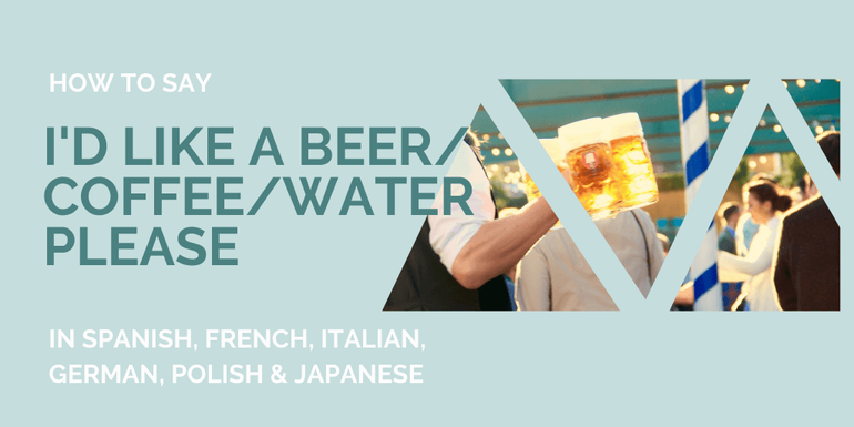 Common phrases in different languages - How to order a drink 'I'd like a beer / coffee / water please'