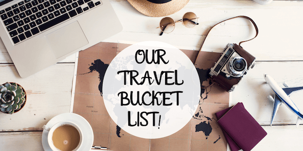 Our Travel Bucket list!