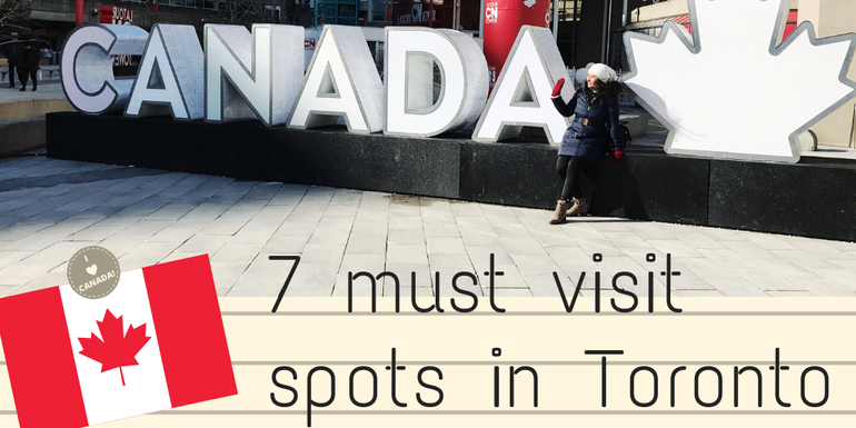 We share our top 7 must visit spots in Toronto, Canada