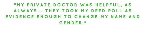 transgender survey quote: my private doctor was helpful... took my deed poll as evidence