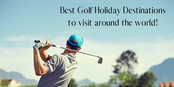 best golf holiday destinations